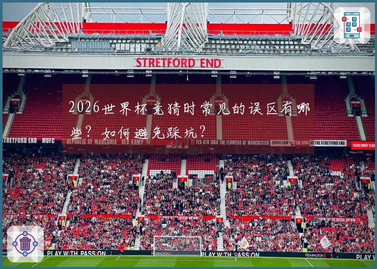 2026世界杯竞猜时常见的误区有哪些？如何避免踩坑？