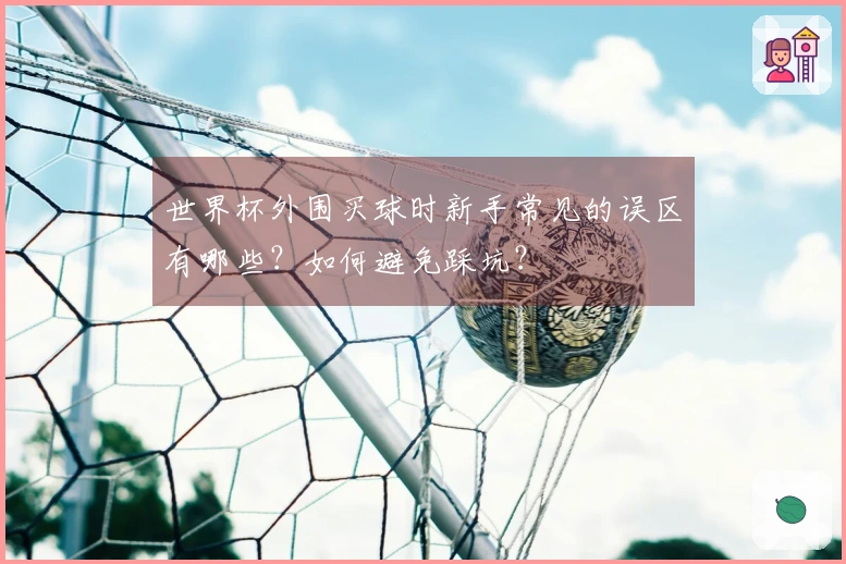 世界杯外围买球时新手常见的误区有哪些?如何避免踩坑?
