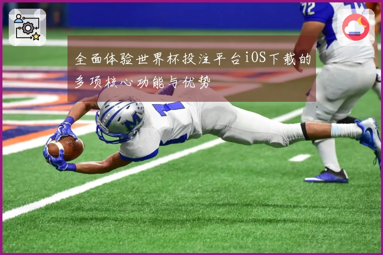 全面体验世界杯投注平台iOS下载的多项核心功能与优势